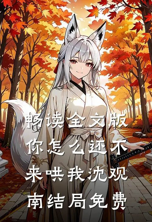 畅读全文版你怎么还不来哄我沈观南结局免费