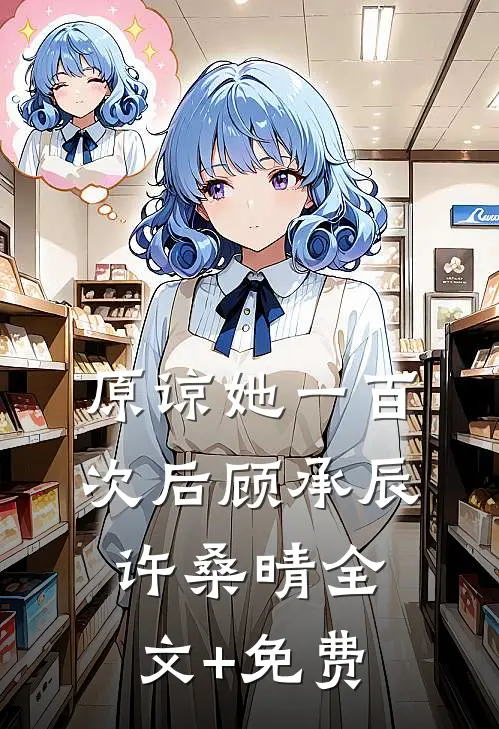 原谅她一百次后顾承辰许桑晴全文+免费