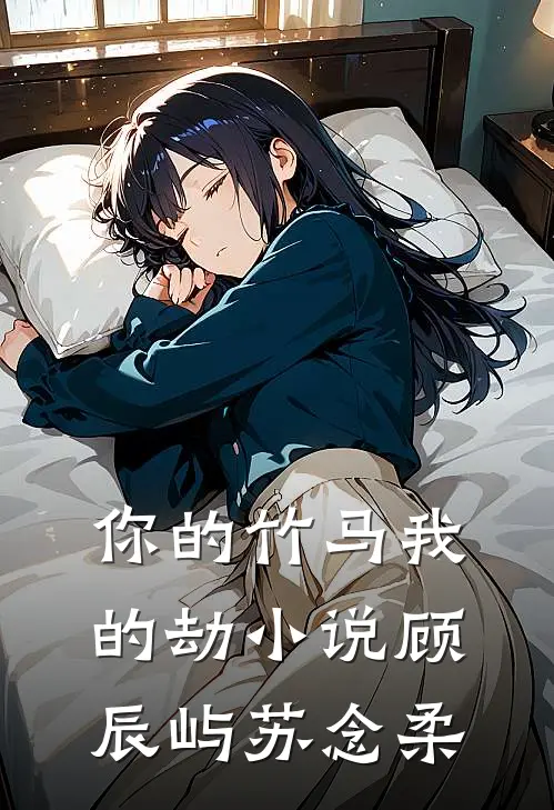 你的竹马我的劫小说顾辰屿苏念柔