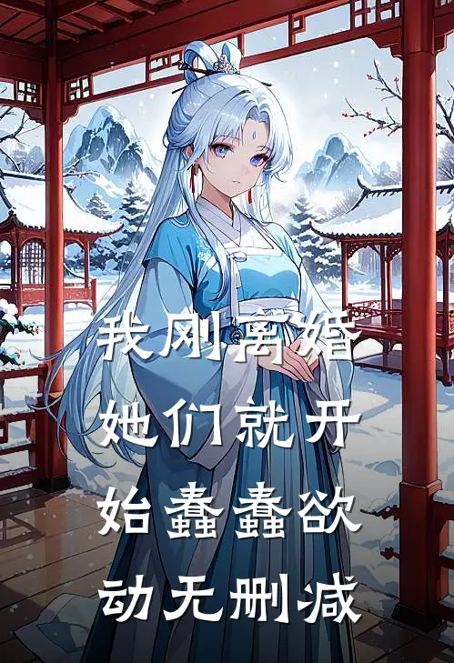 我刚离婚，她们就开始蠢蠢欲动无删减