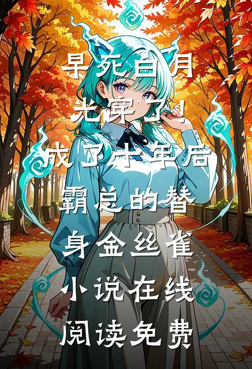 早死白月光穿了！成了十年后霸总的替身金丝雀小说在线阅读免费