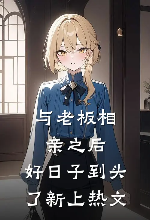 与老板相亲之后，好日子到头了新上热文