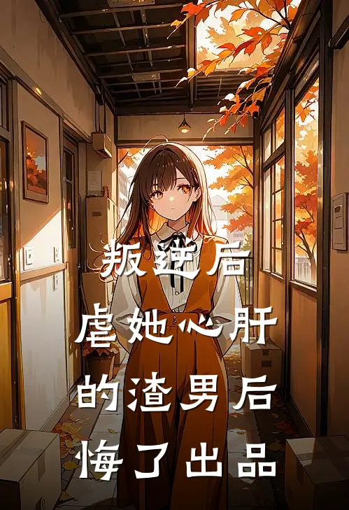 叛逆后，虐她心肝的渣男后悔了出品