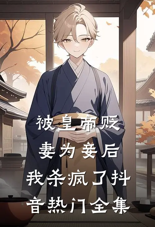 被皇帝贬妻为妾后，我杀疯了抖音热门 全集