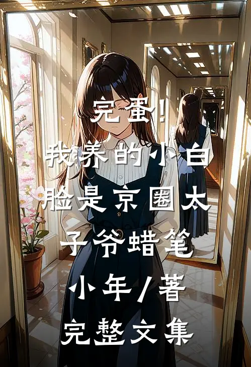 完蛋!我养的小白脸是京圈太子爷 蜡笔小年 / 著完整文集