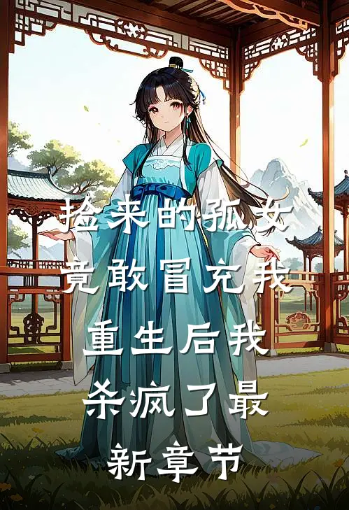 捡来的孤女竟敢冒充我，重生后我杀疯了最新章节