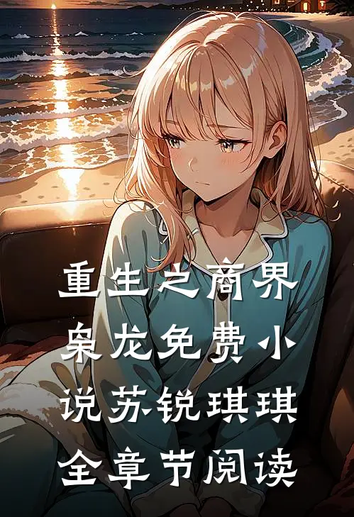 重生之商界枭龙免费小说苏锐琪琪全章节阅读