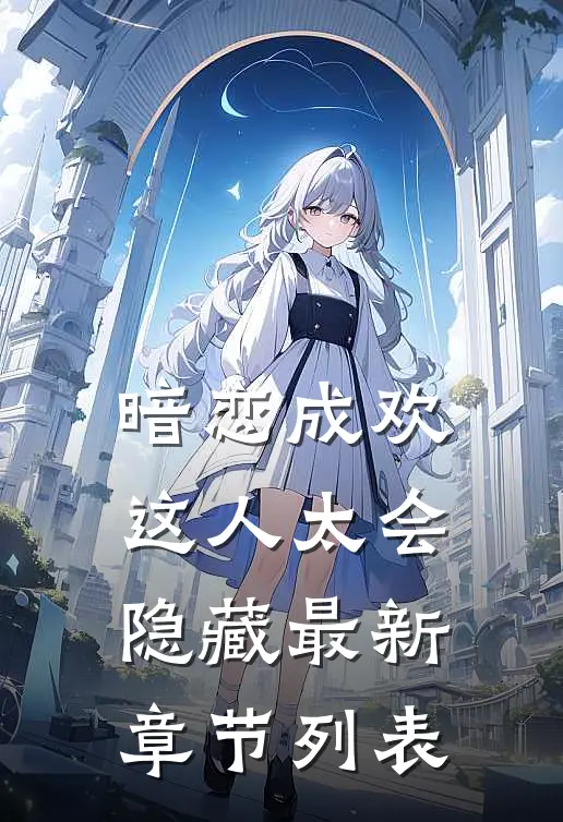 暗恋成欢，这人太会隐藏最新章节列表