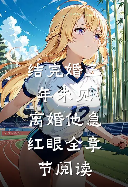 结完婚三年未见，离婚他急红眼全章节阅读