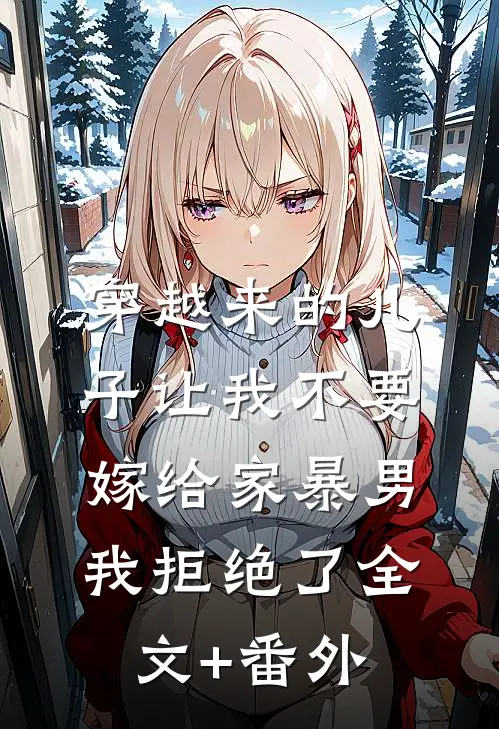 穿越来的儿子让我不要嫁给家暴男，我拒绝了全文+番外