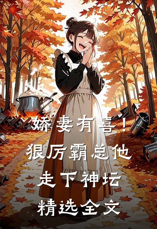 娇妻有喜！狠厉霸总他走下神坛精选全文