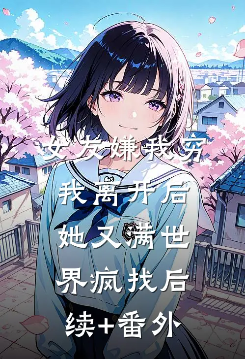 女友嫌我穷，我离开后她又满世界疯找后续+番外