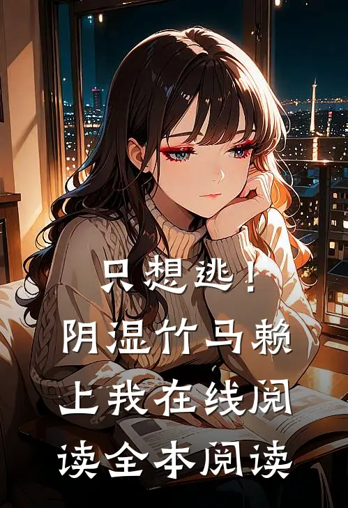 只想逃！阴湿竹马赖上我在线阅读全本阅读