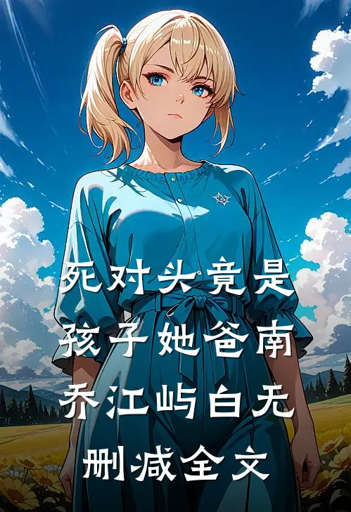 死对头竟是孩子她爸南乔江屿白无删减全文