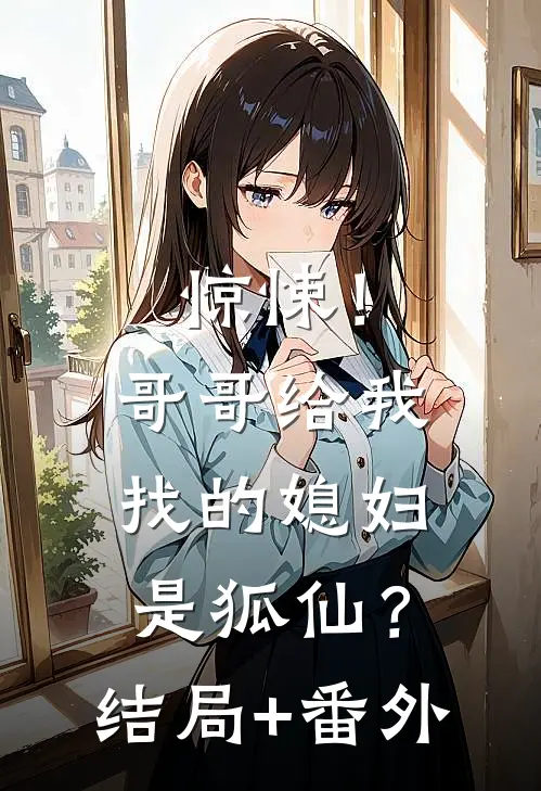 惊悚！哥哥给我找的媳妇是狐仙？结局+番外