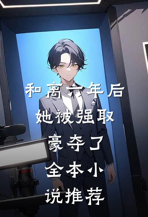 和离六年后，她被强取豪夺了全本小说推荐