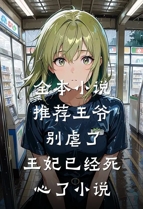 全本小说推荐王爷别虐了,王妃已经死心了小说