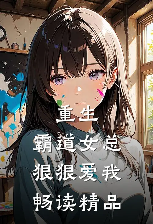 重生:霸道女总狠狠爱我畅读精品