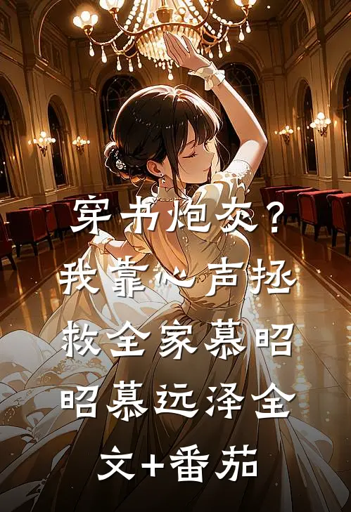 穿书炮灰？我靠心声拯救全家慕昭昭慕远泽全文+番茄