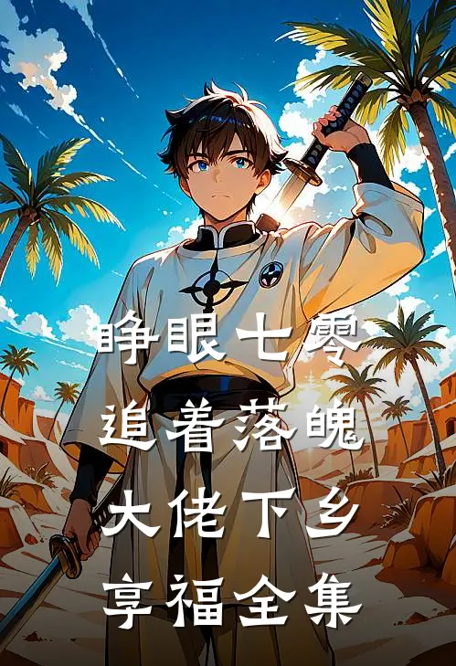 睁眼七零，追着落魄大佬下乡享福全集