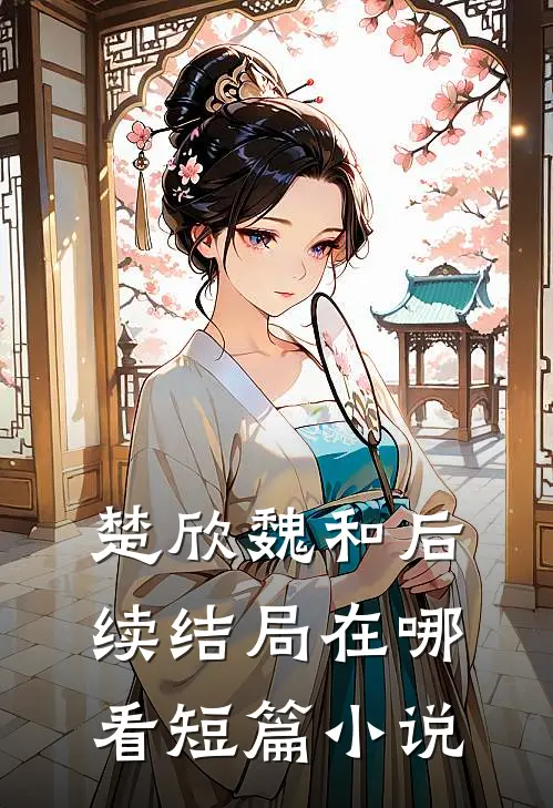 楚欣魏和后续结局在哪看短篇小说