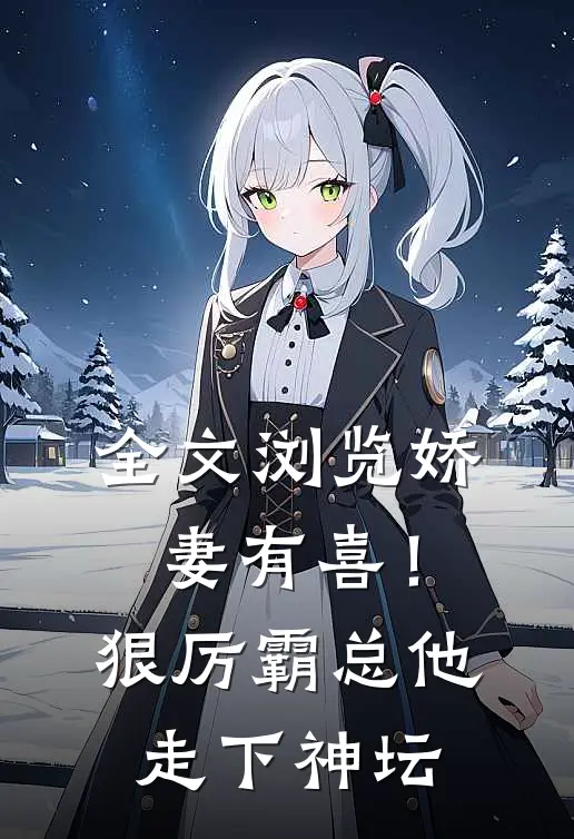 全文浏览娇妻有喜！狠厉霸总他走下神坛