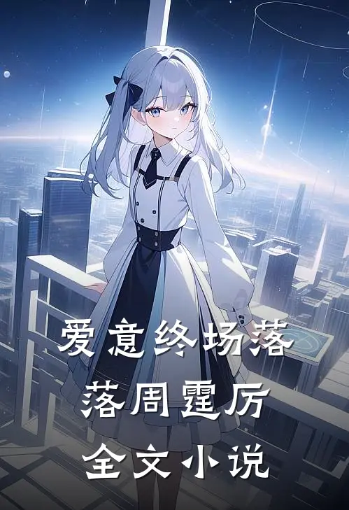 爱意终场落落周霆厉全文小说