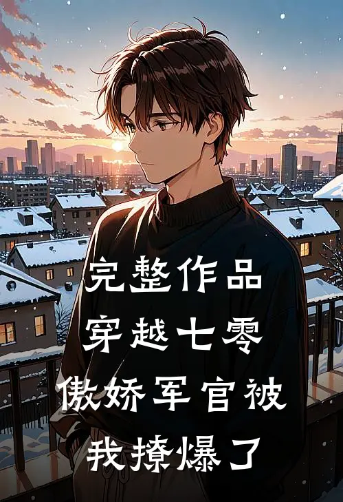 完整作品穿越七零，傲娇军官被我撩爆了