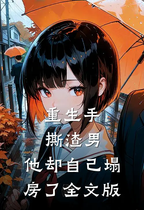 重生手撕渣男，他却自己塌房了全文版