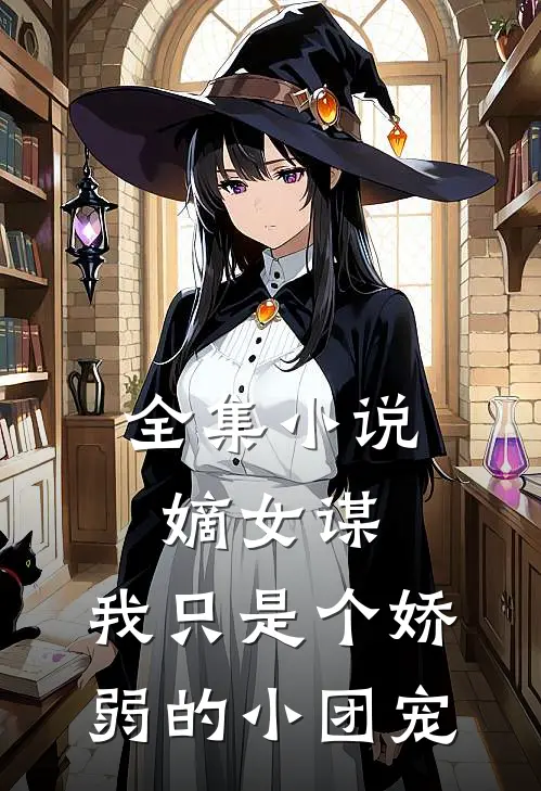 全集小说嫡女谋：我只是个娇弱的小团宠