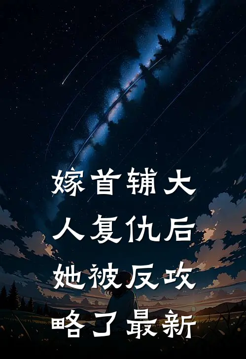 嫁首辅大人复仇后，她被反攻略了最新