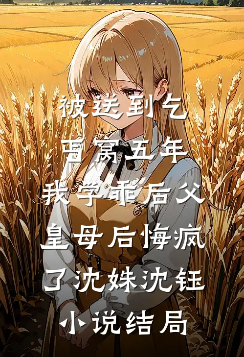 被送到乞丐窝五年，我学乖后父皇母后悔疯了沈姝沈钰小说结局