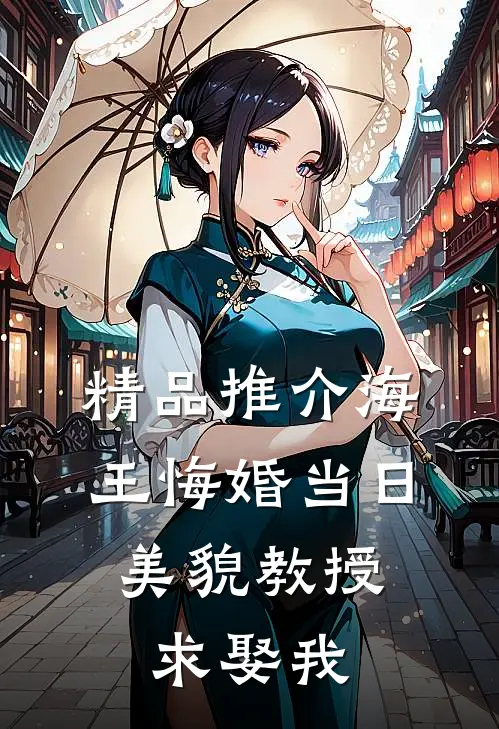 精品推介海王悔婚当日，美貌教授求娶我