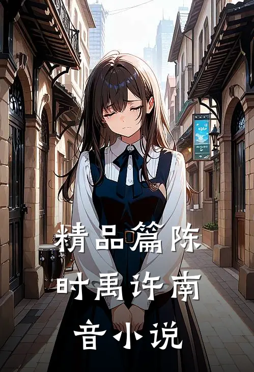 精品篇陈时禹许南音小说