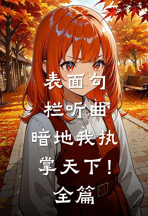 表面勾栏听曲，暗地我执掌天下！全篇