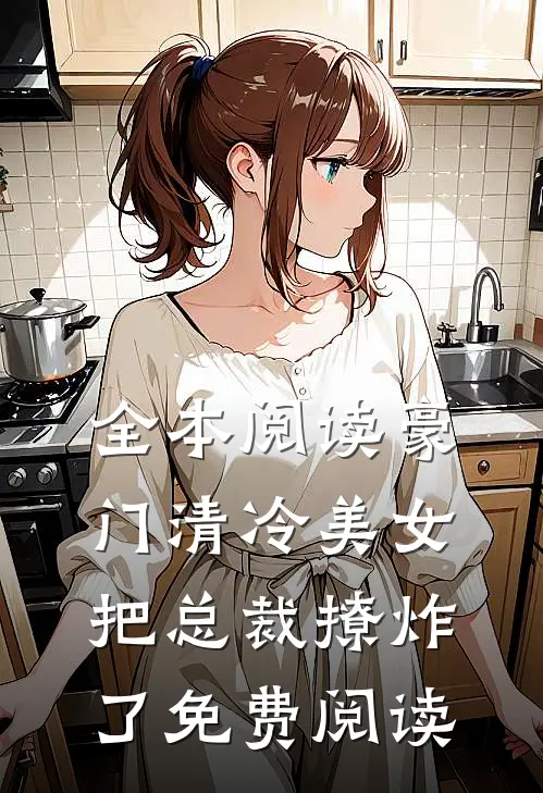 全本阅读豪门清冷美女把总裁撩炸了免费阅读