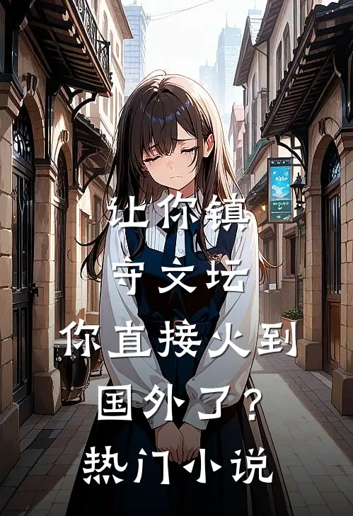 让你镇守文坛，你直接火到国外了？热门小说