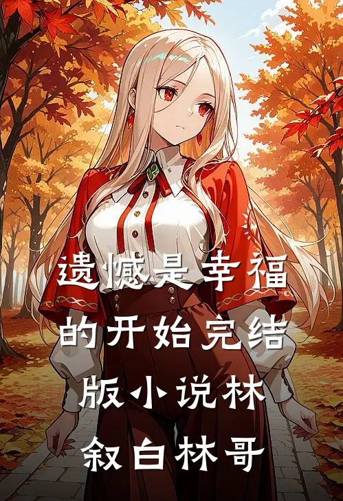 遗憾是幸福的开始完结版小说林叙白林哥