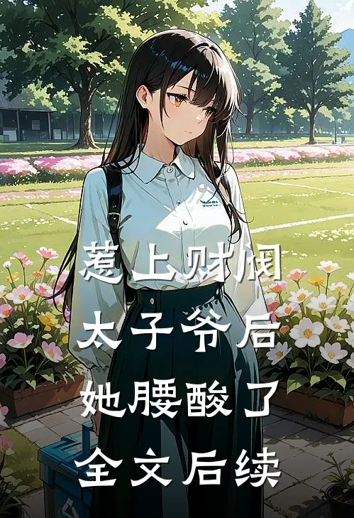 惹上财阀太子爷后，她腰酸了全文后续