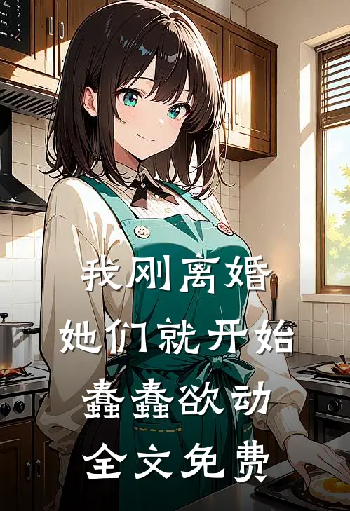 我刚离婚，她们就开始蠢蠢欲动全文免费