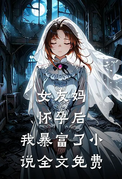 女友妈怀孕后，我暴富了小说全文免费