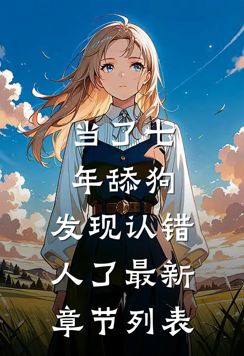 当了七年舔狗，发现认错人了最新章节列表