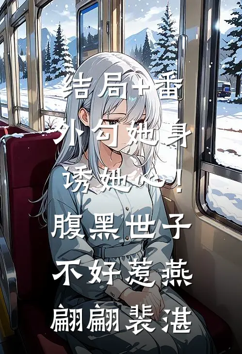 结局+番外勾她身诱她心！腹黑世子不好惹燕翩翩裴湛