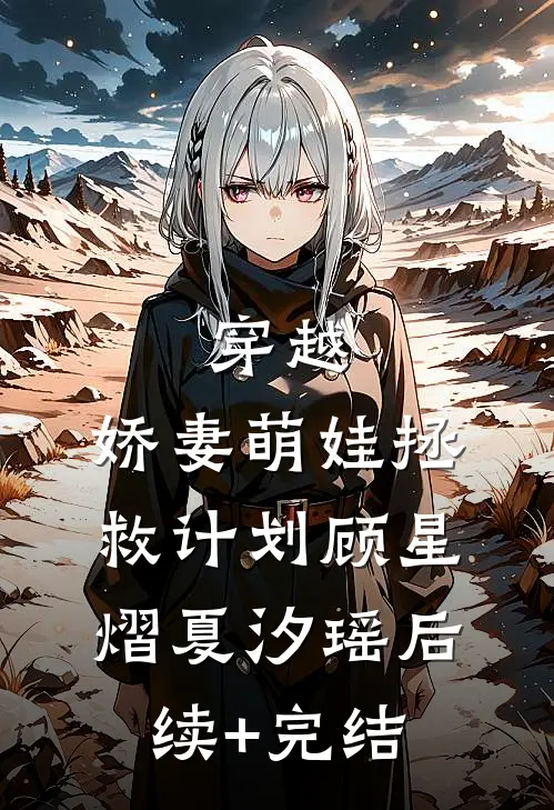 穿越：娇妻萌娃拯救计划顾星熠夏汐瑶后续+完结