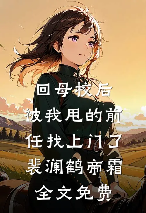 回母校后，被我甩的前任找上门了裴澜鹤帝霜全文免费