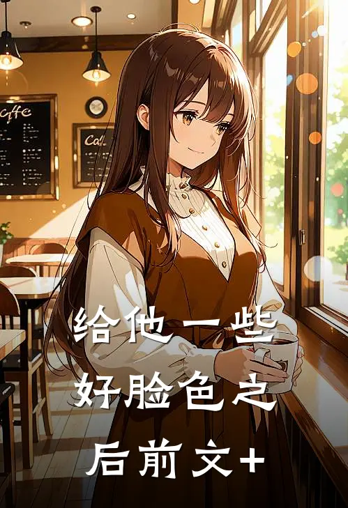给他一些好脸色之后前文+