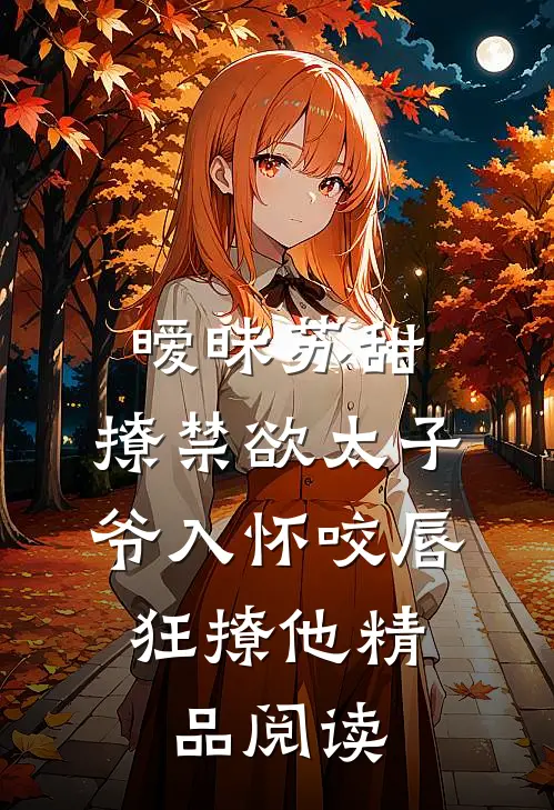 暧昧苏甜:撩禁欲太子爷入怀 (咬唇,狂撩他 )精品阅读