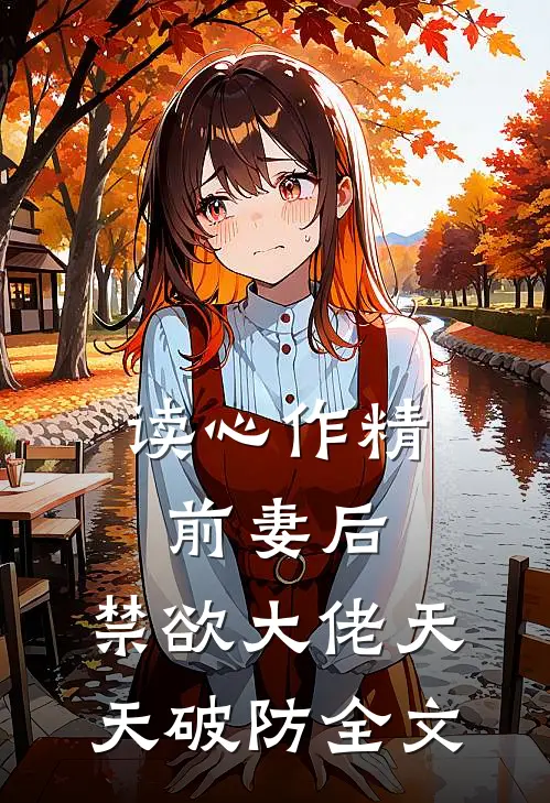 读心作精前妻后，禁欲大佬天天破防全文