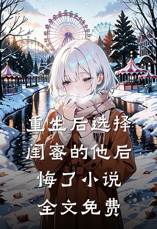 重生后选择闺蜜的他后悔了小说全文免费