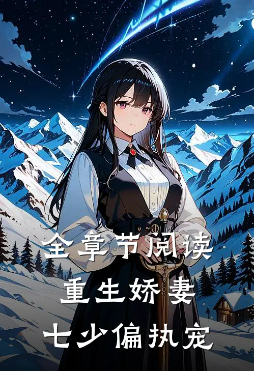 全章节阅读重生娇妻：七少偏执宠